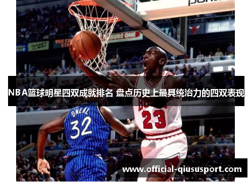 NBA篮球明星四双成就排名 盘点历史上最具统治力的四双表现