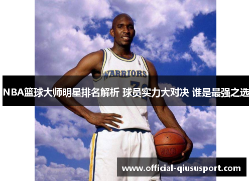 NBA篮球大师明星排名解析 球员实力大对决 谁是最强之选